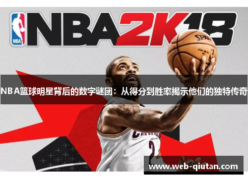 NBA篮球明星背后的数字谜团：从得分到胜率揭示他们的独特传奇